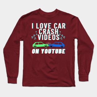 I love car crash videos on YouTube Long Sleeve T-Shirt